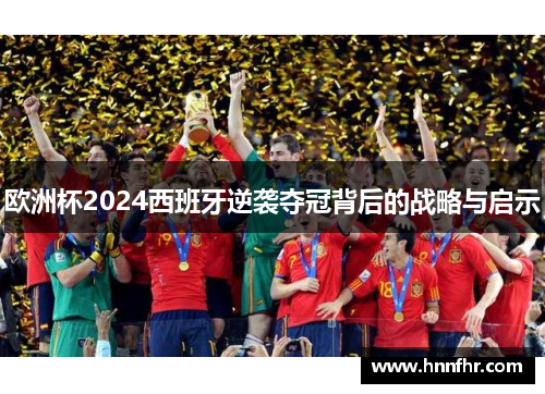 欧洲杯2024西班牙逆袭夺冠背后的战略与启示