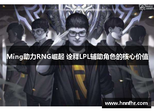 Ming助力RNG崛起 诠释LPL辅助角色的核心价值