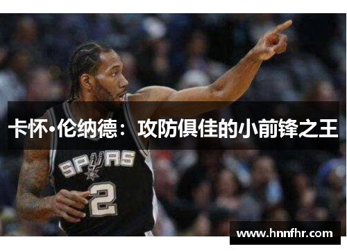 卡怀·伦纳德:攻防俱佳的小前锋之王 卡怀·伦纳德:攻防俱佳的小前锋之王