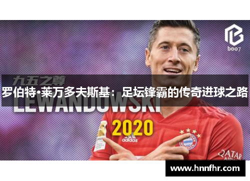 罗伯特·莱万多夫斯基：足坛锋霸的传奇进球之路