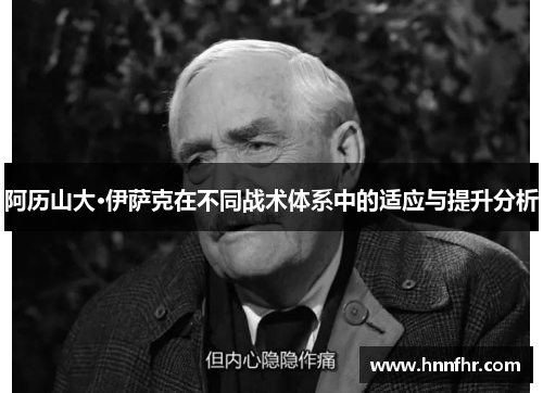 阿历山大·伊萨克在不同战术体系中的适应与提升分析