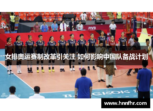 女排奥运赛制改革引关注 如何影响中国队备战计划