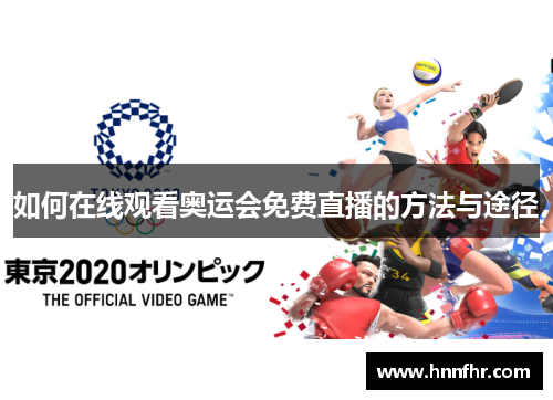 如何在线观看奥运会免费直播的方法与途径 如何在线观看奥运会免费直播的方法与途径