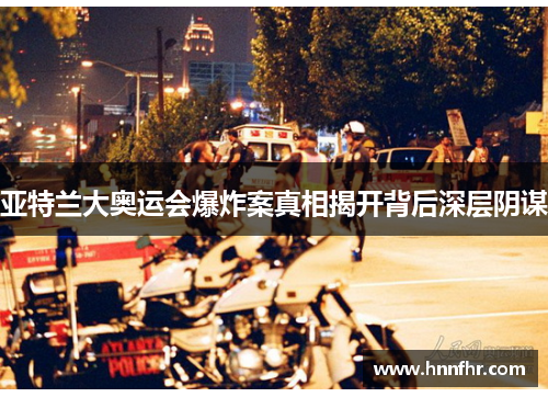 亚特兰大奥运会爆炸案真相揭开背后深层阴谋 亚特兰大奥运会爆炸案真相揭开背后深层阴谋